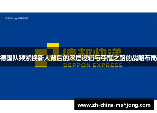 德国队频繁换新人背后的深层逻辑与夺冠之路的战略布局 德国队频繁换新人背后的深层逻辑与夺冠之路的战略布局