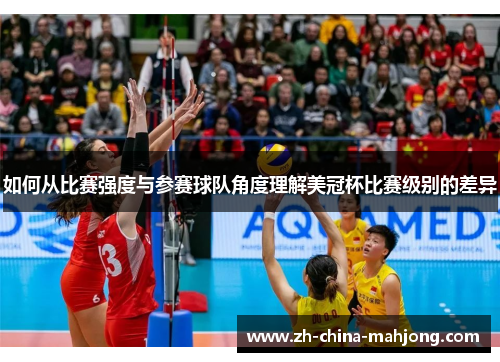 如何从比赛强度与参赛球队角度理解美冠杯比赛级别的差异 如何从比赛强度与参赛球队角度理解美冠杯比赛级别的差异