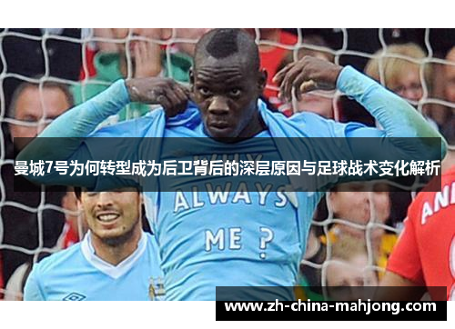 曼城7号为何转型成为后卫背后的深层原因与足球战术变化解析