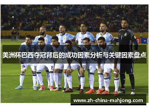 美洲杯巴西夺冠背后的成功因素分析与关键因素盘点 美洲杯巴西夺冠背后的成功因素分析与关键因素盘点