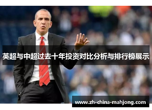 英超与中超过去十年投资对比分析与排行榜展示 英超与中超过去十年投资对比分析与排行榜展示