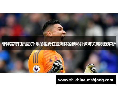 菲律宾守门员尼尔·埃瑟里奇在亚洲杯的精彩扑救与关键表现解析 菲律宾守门员尼尔·埃瑟里奇在亚洲杯的精彩扑救与关键表现解析