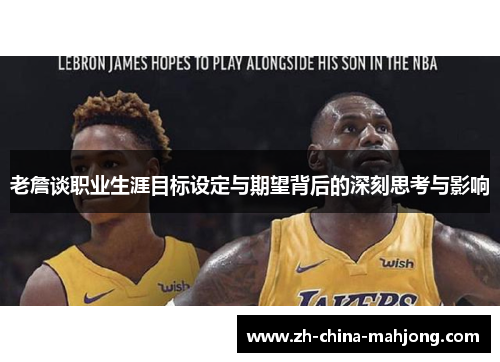 老詹谈职业生涯目标设定与期望背后的深刻思考与影响 老詹谈职业生涯目标设定与期望背后的深刻思考与影响