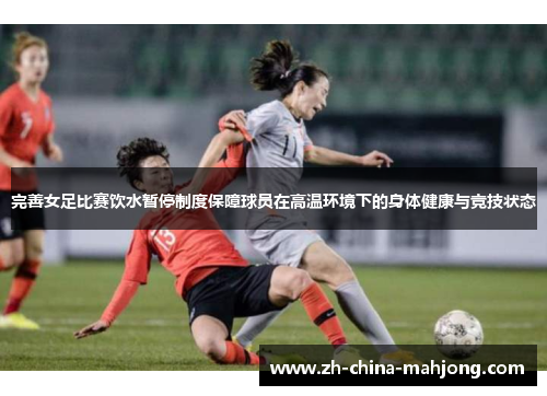 完善女足比赛饮水暂停制度保障球员在高温环境下的身体健康与竞技状态