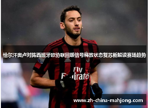 恰尔汗奥卢对阵西班牙欧协联回暖信号释放状态复苏新解读赛场趋势