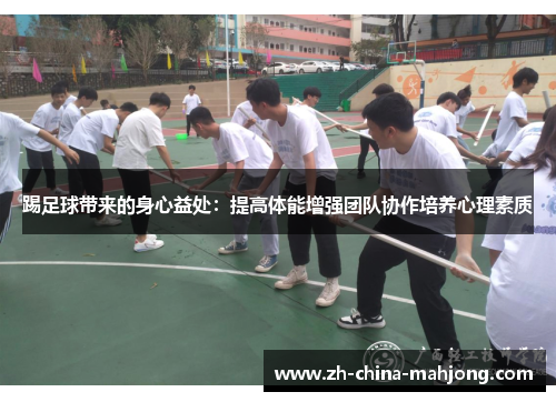 踢足球带来的身心益处:提高体能增强团队协作培养心理素质 踢足球带来的身心益处:提高体能增强团队协作培养心理素质